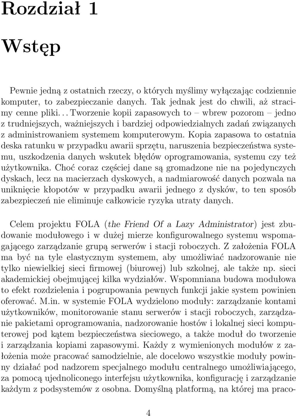 Kopia zapasowa to ostatnia deska ratunku w przypadku awarii sprzętu, naruszenia bezpieczeństwa systemu, uszkodzenia danych wskutek błędów oprogramowania, systemu czy też użytkownika.