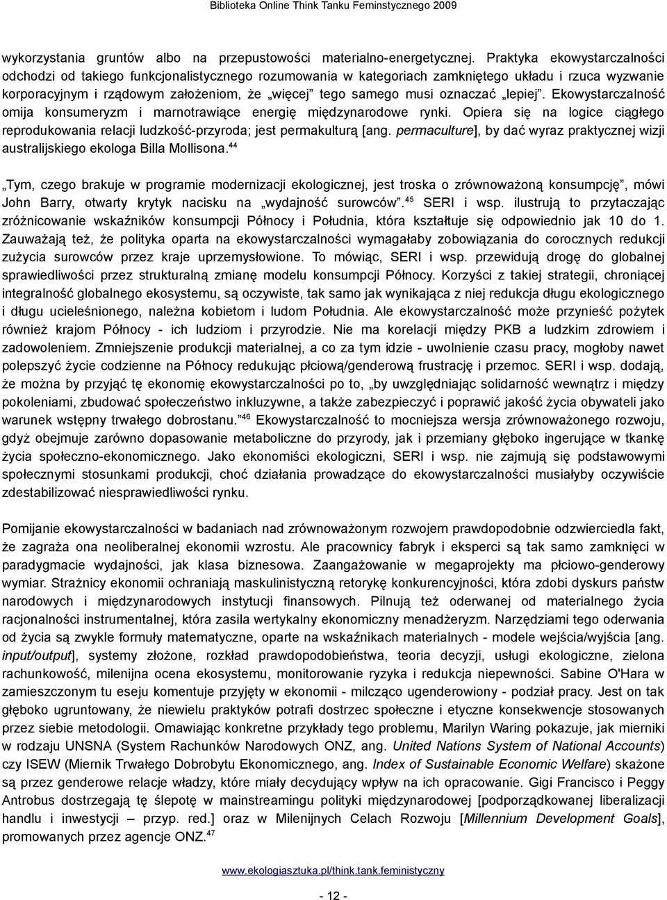 oznaczać lepiej. Ekowystarczalność omija konsumeryzm i marnotrawiące energię międzynarodowe rynki. Opiera się na logice ciągłego reprodukowania relacji ludzkość-przyroda; jest permakulturą [ang.