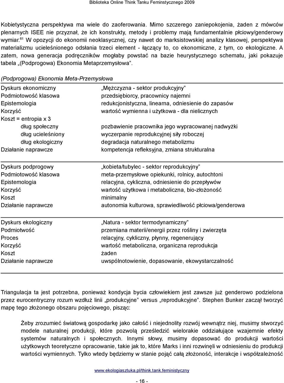 61 W opozycji do ekonomii neoklasycznej, czy nawet do marksistowskiej analizy klasowej, perspektywa materializmu ucieleśnionego odsłania trzeci element - łączący to, co ekonomiczne, z tym, co