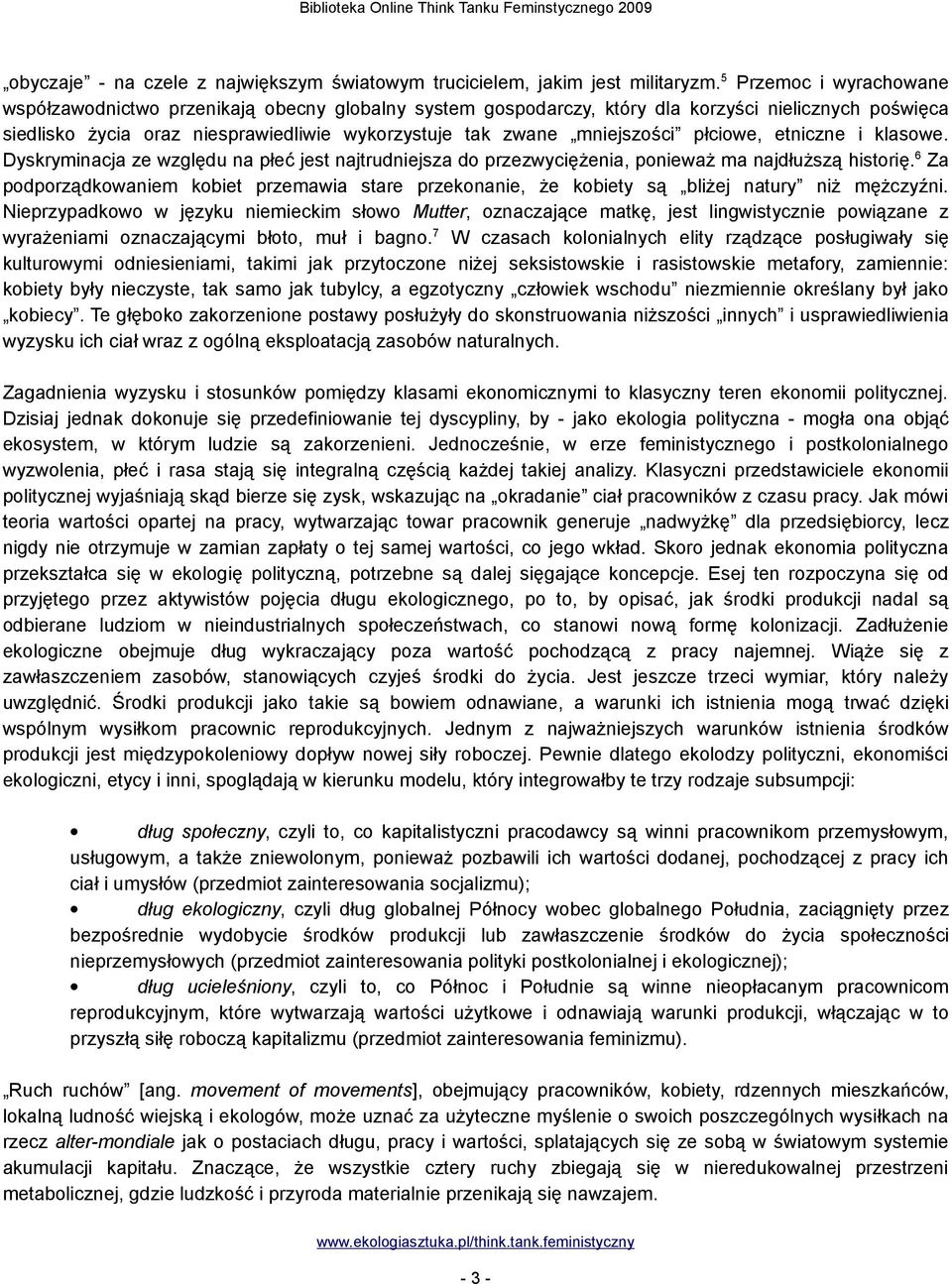 mniejszości płciowe, etniczne i klasowe. Dyskryminacja ze względu na płeć jest najtrudniejsza do przezwyciężenia, ponieważ ma najdłuższą historię.