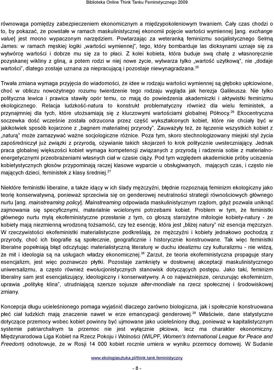 Powtarzając za weteranką feminizmu socjalistycznego Selmą James: w ramach męskiej logiki wartości wymiennej, tego, który bombarduje las dioksynami uznaje się za wytwórcę wartości i dobrze mu się za