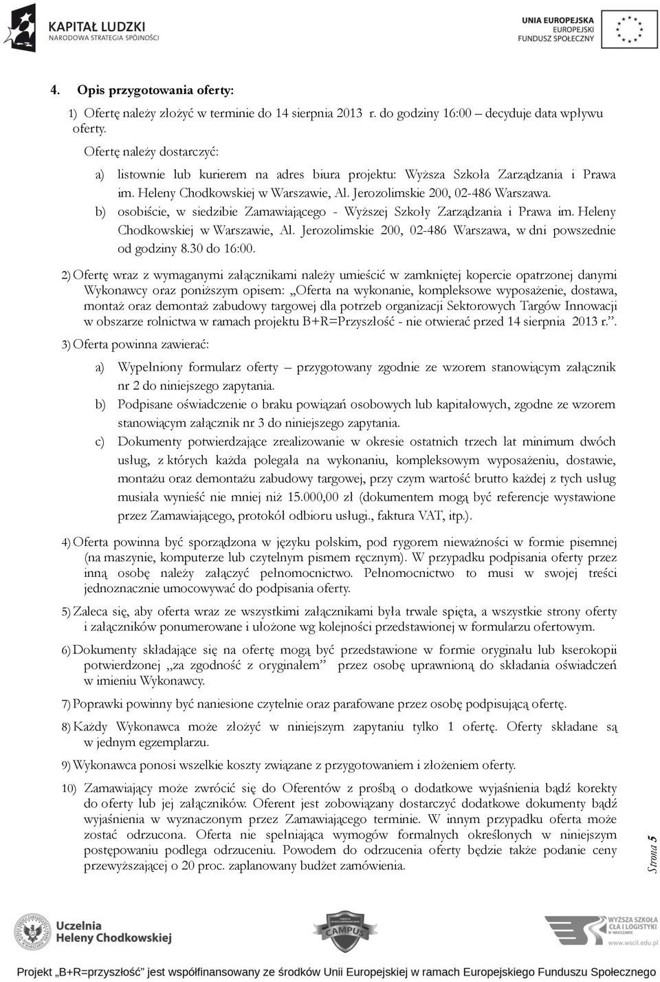 b) osobiście, w siedzibie Zamawiającego - Wyższej Szkoły Zarządzania i Prawa im. Heleny Chodkowskiej w Warszawie, Al. Jerozolimskie 200, 02-486 Warszawa, w dni powszednie od godziny 8.30 do 16:00.