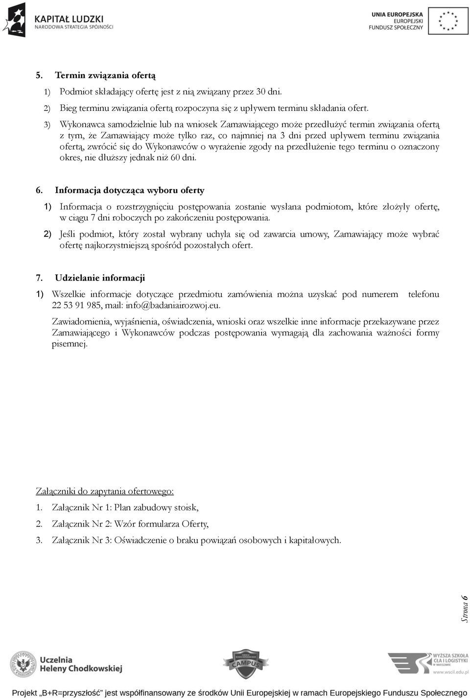 zwrócić się do Wykonawców o wyrażenie zgody na przedłużenie tego terminu o oznaczony okres, nie dłuższy jednak niż 60