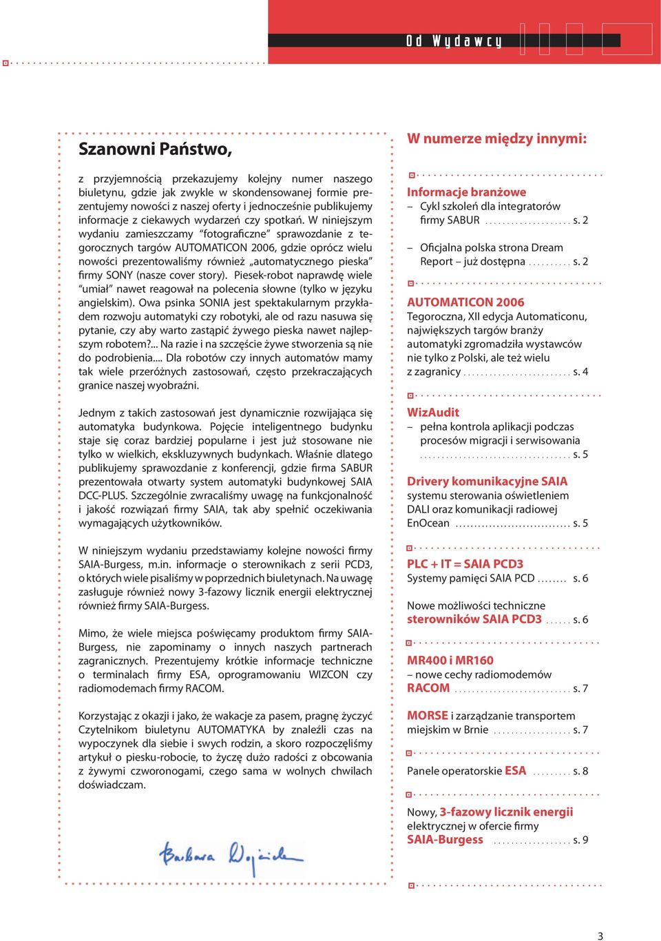 W niniejszym wydaniu zamieszczamy fotograficzne sprawozdanie z tegorocznych targów AUTOMATICON 2006, gdzie oprócz wielu nowości prezentowaliśmy również automatycznego pieska firmy SONY (nasze cover