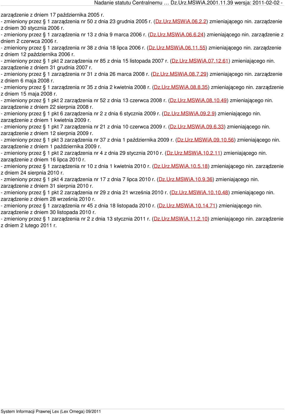 - zmieniony przez 1 zarządzenia nr 38 z dnia 18 lipca 2006 r. (Dz.Urz.MSWiA.06.11.55) zmieniającego nin. zarządzenie z dniem 12 października 2006 r.