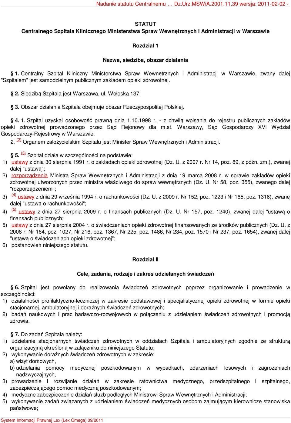 Siedzibą Szpitala jest Warszawa, ul. Wołoska 137. 3. Obszar działania Szpitala obejmuje obszar Rzeczypospolitej Polskiej. 4. 1. Szpital uzyskał osobowość prawną dnia 1.10.1998 r.