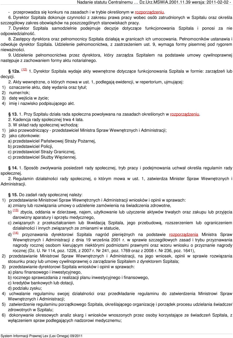 Dyrektor Szpitala samodzielnie podejmuje decyzje dotyczące funkcjonowania Szpitala i ponosi za nie odpowiedzialność. 8.