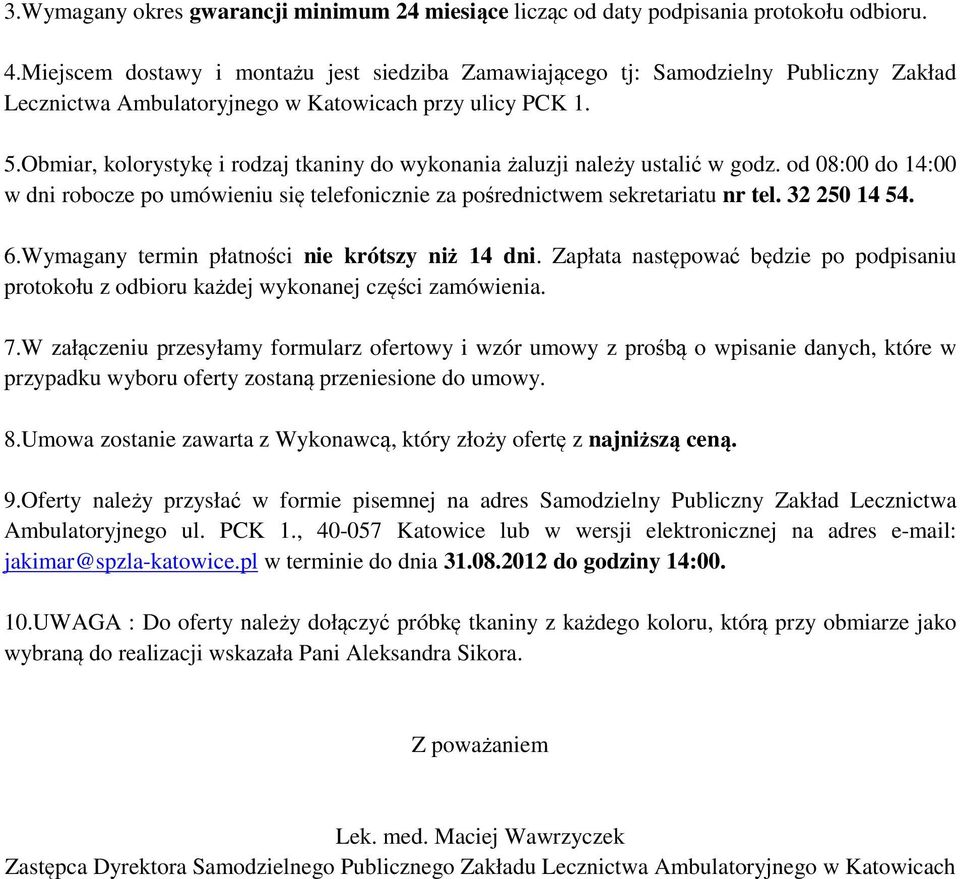 Obmiar, kolorystykę i rodzaj tkaniny do wykonania żaluzji należy ustalić w godz. od 08:00 do 14:00 w dni robocze po umówieniu się telefonicznie za pośrednictwem sekretariatu nr tel. 32 250 14 54. 6.