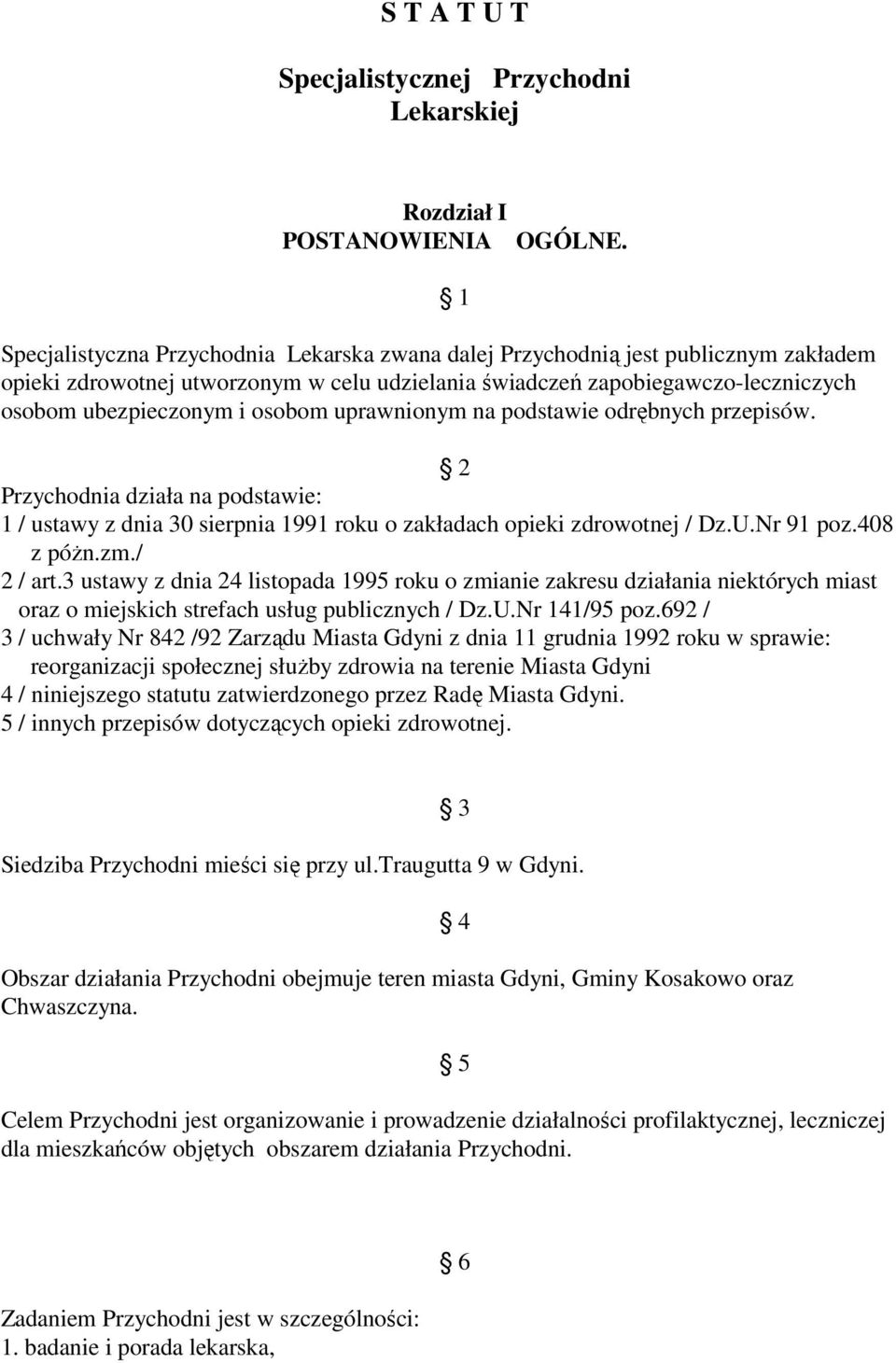 uprawnionym na podstawie odrębnych przepisów. 1 2 Przychodnia działa na podstawie: 1 / ustawy z dnia 30 sierpnia 1991 roku o zakładach opieki zdrowotnej / Dz.U.Nr 91 poz.408 z póżn.zm./ 2 / art.