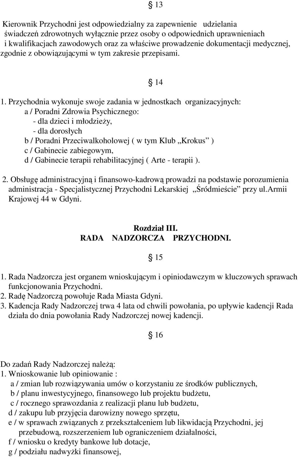 Przychodnia wykonuje swoje zadania w jednostkach organizacyjnych: a / Poradni Zdrowia Psychicznego: - dla dzieci i młodzieży, - dla dorosłych b / Poradni Przeciwalkoholowej ( w tym Klub Krokus ) c /