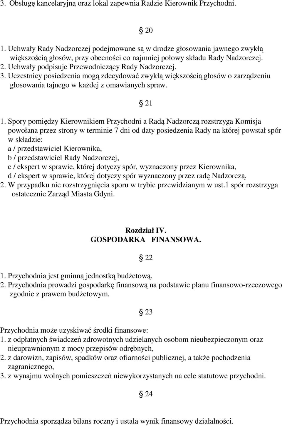 Uchwały podpisuje Przewodniczący Rady Nadzorczej. 3. Uczestnicy posiedzenia mogą zdecydować zwykłą większością głosów o zarządzeniu głosowania tajnego w każdej z omawianych spraw. 21 1.