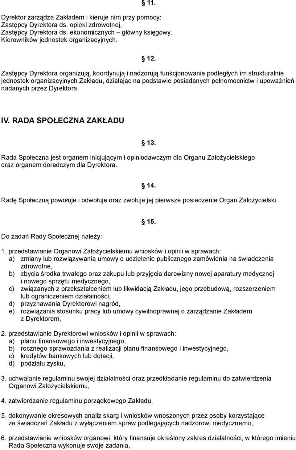 nadanych przez Dyrektora. IV. RADA SPOŁECZNA ZAKŁADU 13. Rada Społeczna jest organem inicjującym i opiniodawczym dla Organu Założycielskiego oraz organem doradczym dla Dyrektora. 14.