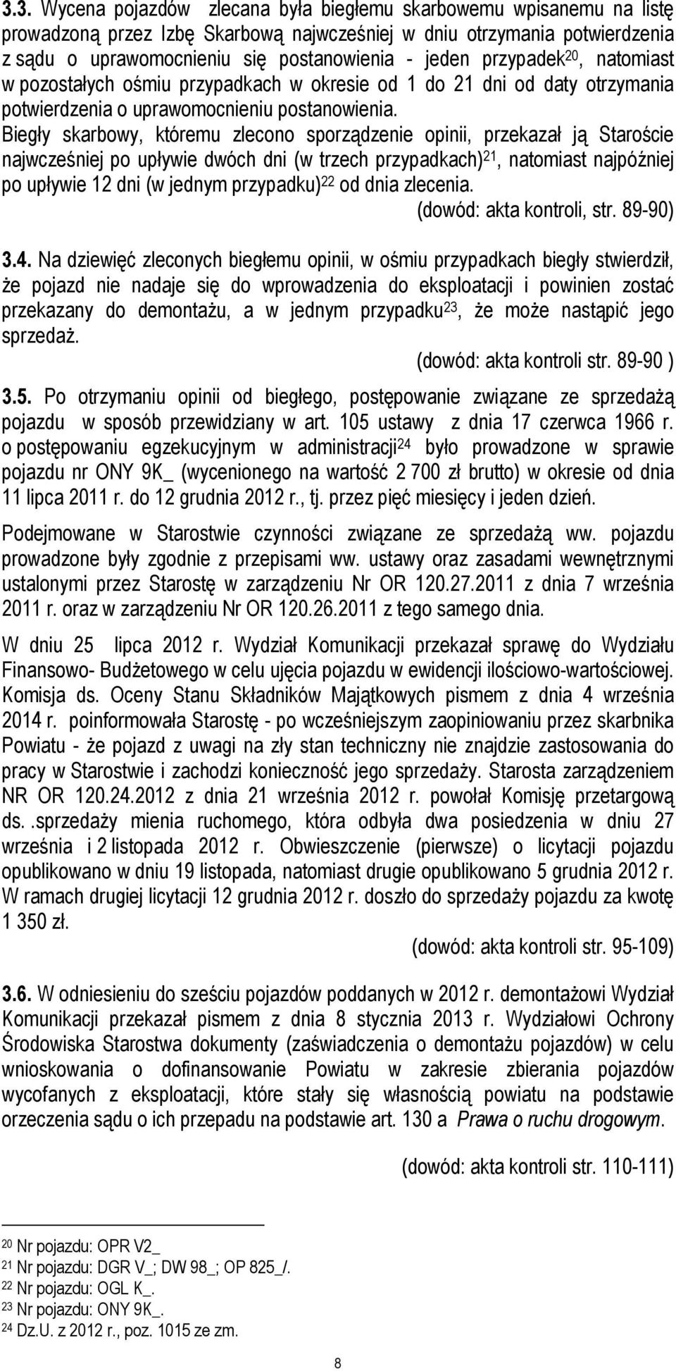 Biegły skarbowy, któremu zlecono sporządzenie opinii, przekazał ją Staroście najwcześniej po upływie dwóch dni (w trzech przypadkach) 21, natomiast najpóźniej po upływie 12 dni (w jednym przypadku)