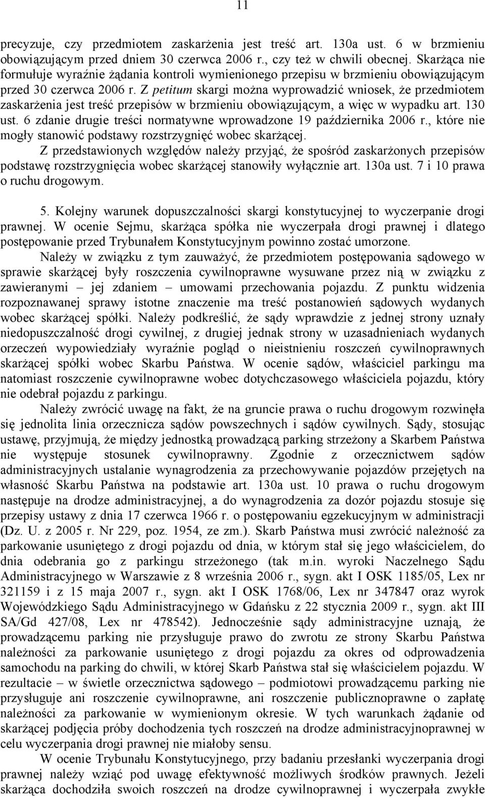 Z petitum skargi można wyprowadzić wniosek, że przedmiotem zaskarżenia jest treść przepisów w brzmieniu obowiązującym, a więc w wypadku art. 130 ust.