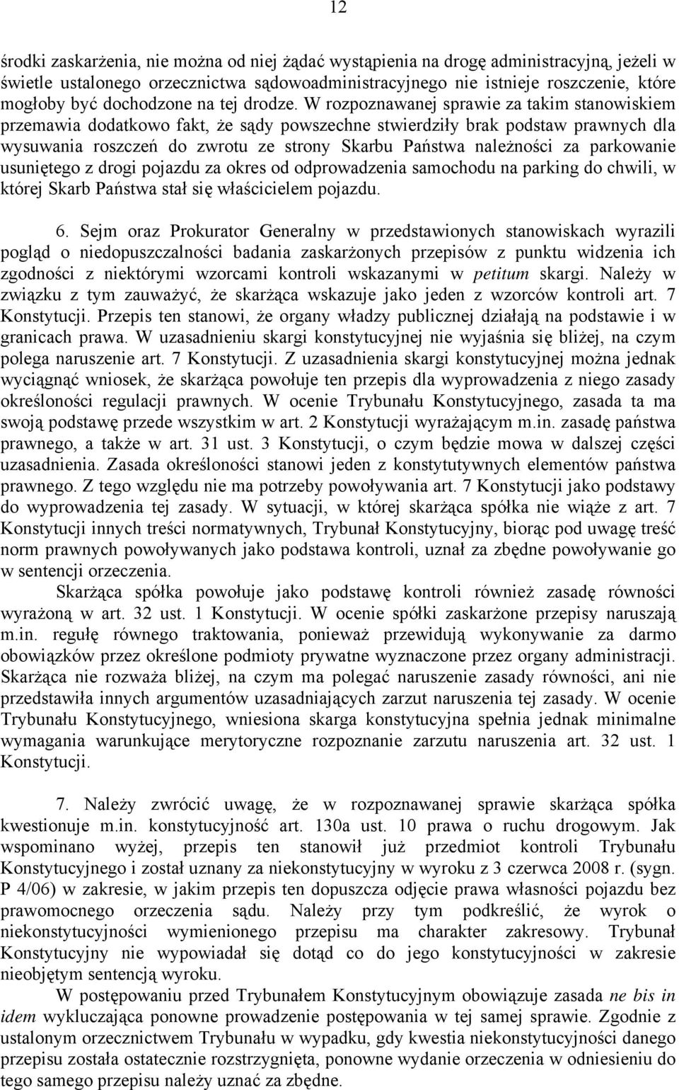 W rozpoznawanej sprawie za takim stanowiskiem przemawia dodatkowo fakt, że sądy powszechne stwierdziły brak podstaw prawnych dla wysuwania roszczeń do zwrotu ze strony Skarbu Państwa należności za