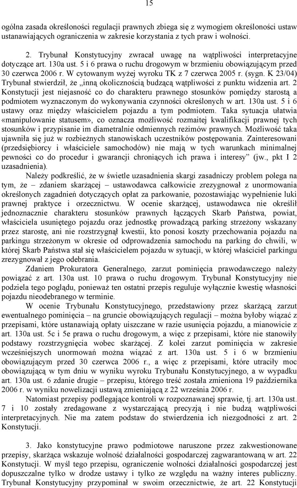 W cytowanym wyżej wyroku TK z 7 czerwca 2005 r. (sygn. K 23/04) Trybunał stwierdził, że inną okolicznością budzącą wątpliwości z punktu widzenia art.