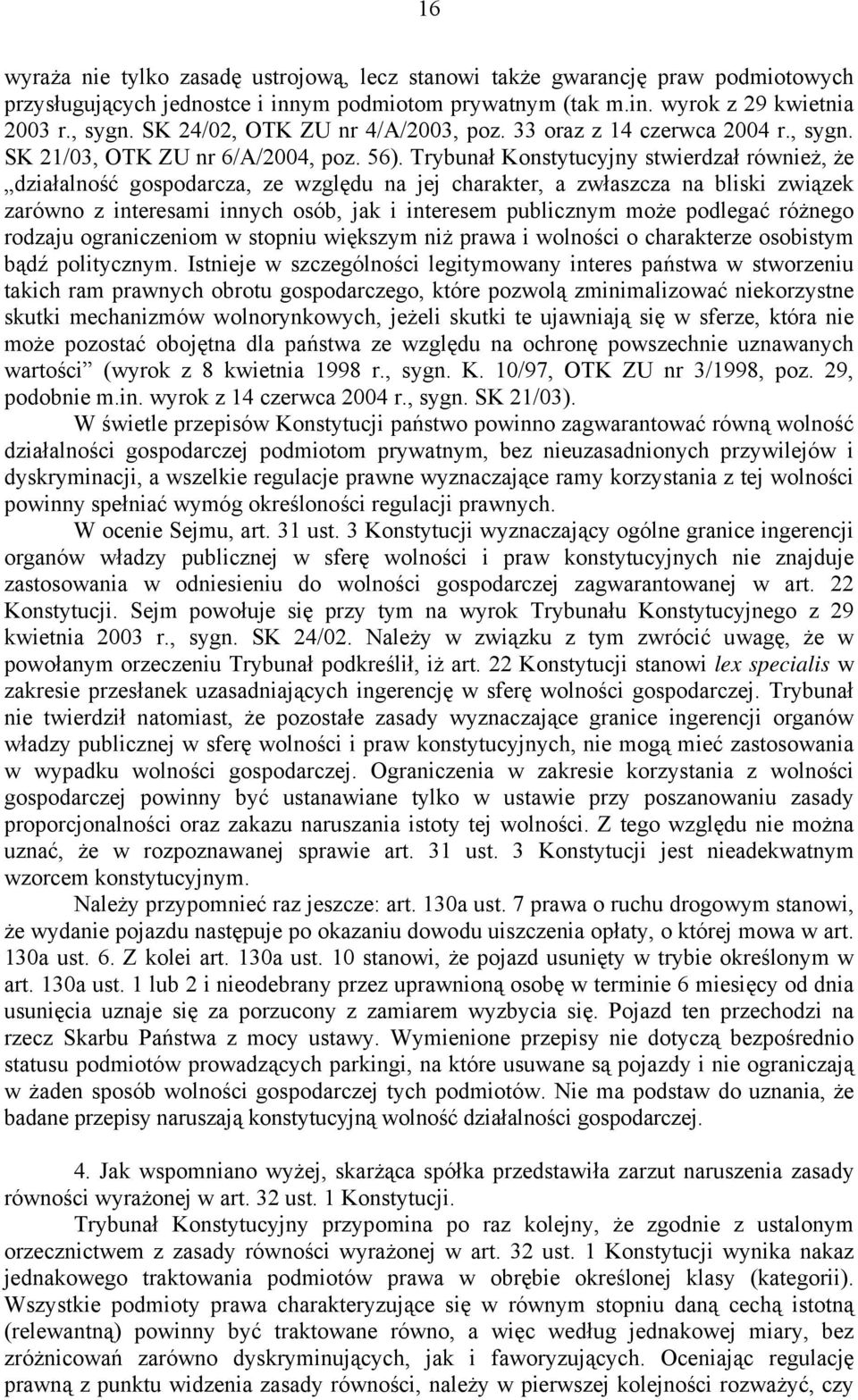 Trybunał Konstytucyjny stwierdzał również, że działalność gospodarcza, ze względu na jej charakter, a zwłaszcza na bliski związek zarówno z interesami innych osób, jak i interesem publicznym może