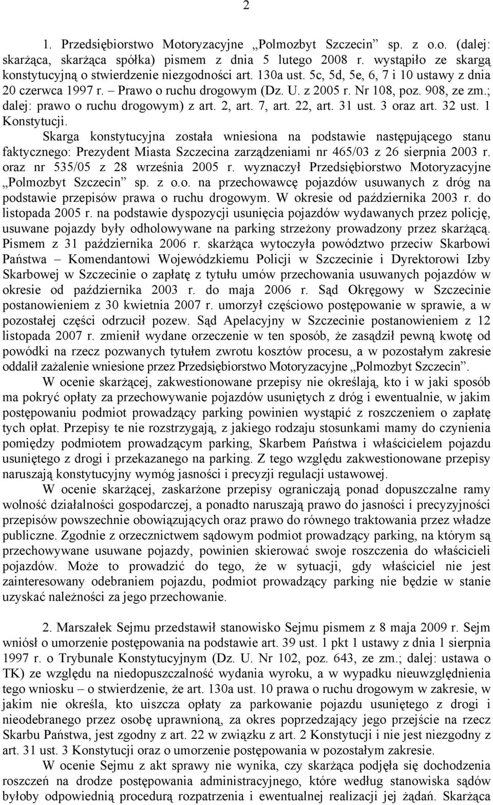 31 ust. 3 oraz art. 32 ust. 1 Konstytucji. Skarga konstytucyjna została wniesiona na podstawie następującego stanu faktycznego: Prezydent Miasta Szczecina zarządzeniami nr 465/03 z 26 sierpnia 2003 r.