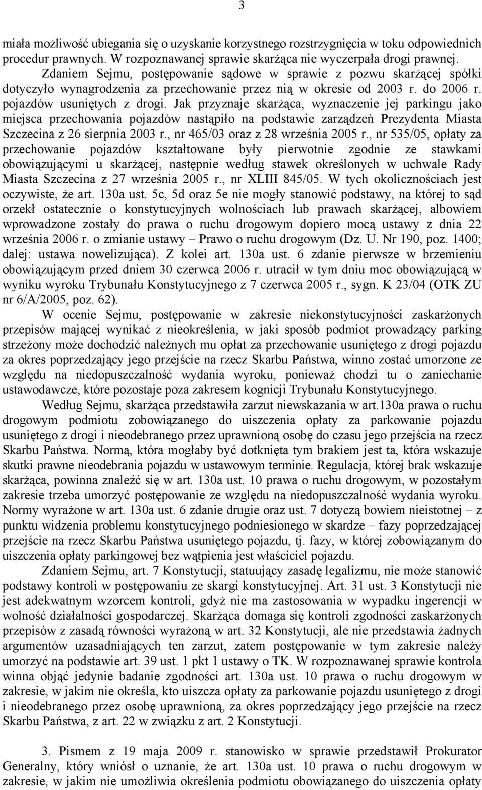 Jak przyznaje skarżąca, wyznaczenie jej parkingu jako miejsca przechowania pojazdów nastąpiło na podstawie zarządzeń Prezydenta Miasta Szczecina z 26 sierpnia 2003 r.