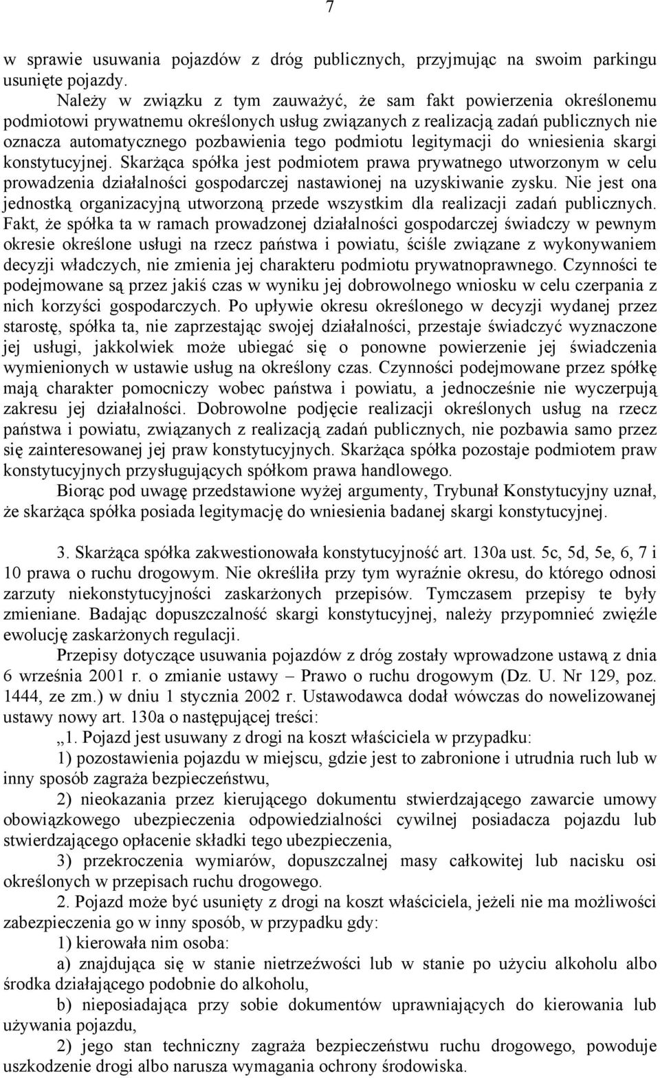 podmiotu legitymacji do wniesienia skargi konstytucyjnej. Skarżąca spółka jest podmiotem prawa prywatnego utworzonym w celu prowadzenia działalności gospodarczej nastawionej na uzyskiwanie zysku.