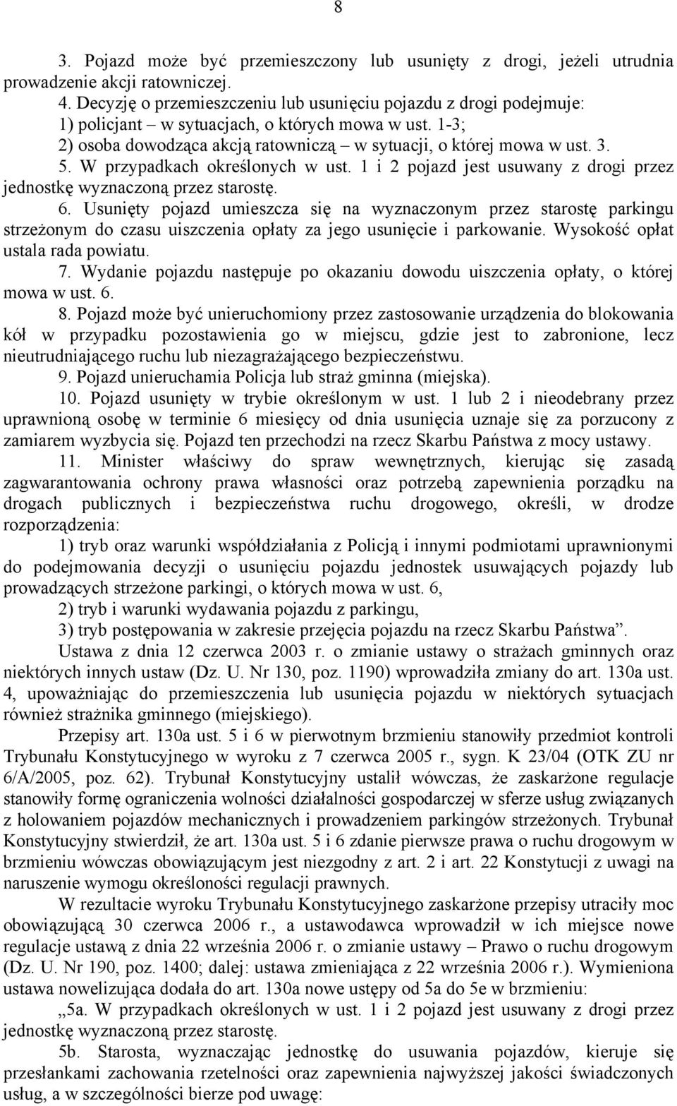 W przypadkach określonych w ust. 1 i 2 pojazd jest usuwany z drogi przez jednostkę wyznaczoną przez starostę. 6.