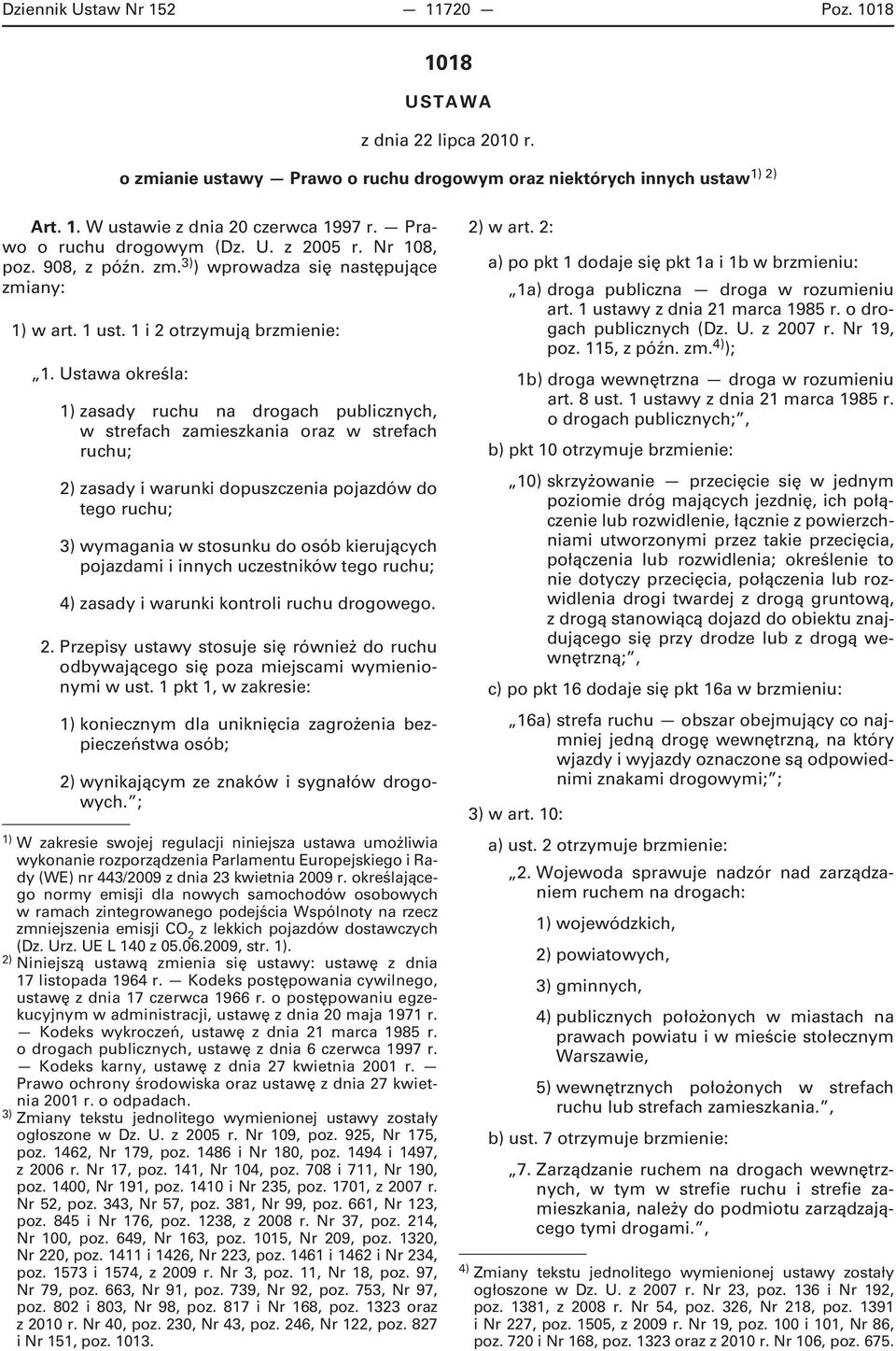 Ustawa określa: 1) zasady ruchu na drogach publicznych, w strefach zamieszkania oraz w strefach ruchu; 2) zasady i warunki dopuszczenia pojazdów do tego ruchu; 3) wymagania w stosunku do osób