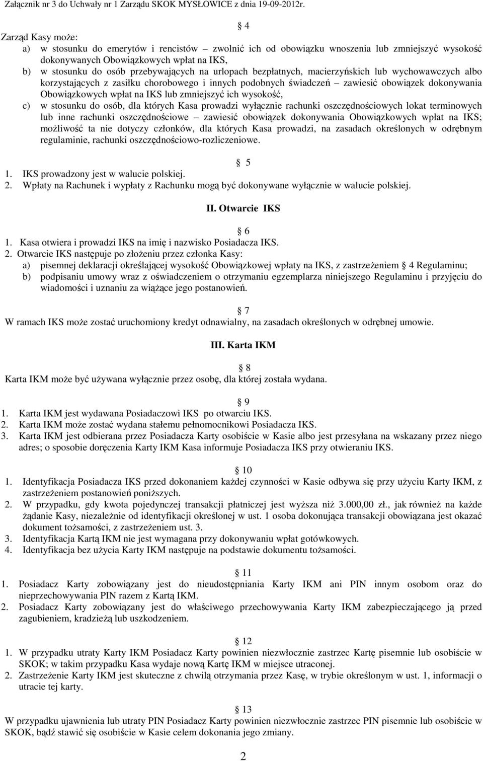 ich wysokość, c) w stosunku do osób, dla których Kasa prowadzi wyłącznie rachunki oszczędnościowych lokat terminowych lub inne rachunki oszczędnościowe zawiesić obowiązek dokonywania Obowiązkowych