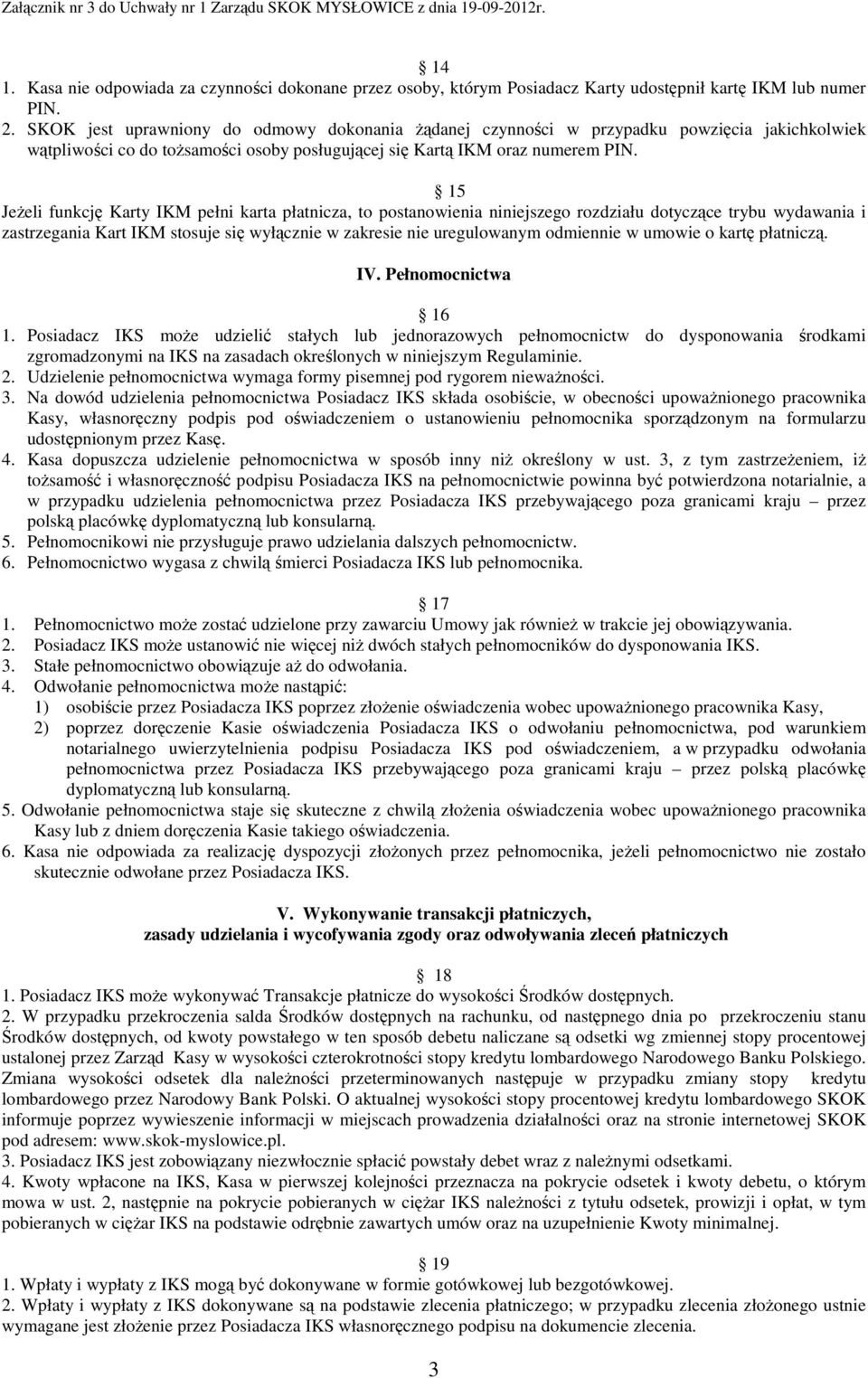 15 JeŜeli funkcję Karty IKM pełni karta płatnicza, to postanowienia niniejszego rozdziału dotyczące trybu wydawania i zastrzegania Kart IKM stosuje się wyłącznie w zakresie nie uregulowanym odmiennie