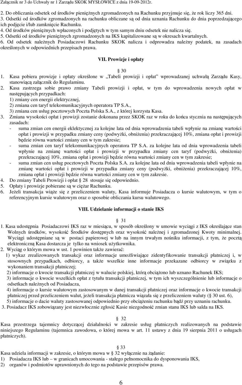 Od środków pienięŝnych wpłaconych i podjętych w tym samym dniu odsetek nie nalicza się. 5. Odsetki od środków pienięŝnych zgromadzonych na IKS kapitalizowane są w okresach kwartalnych. 6.