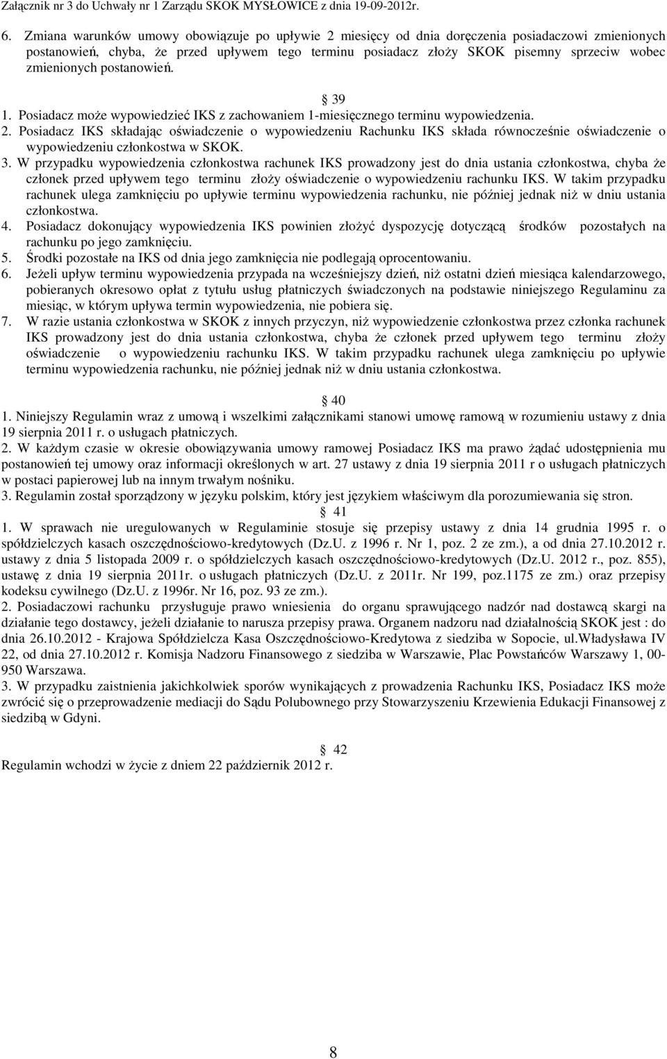 Posiadacz IKS składając oświadczenie o wypowiedzeniu Rachunku IKS składa równocześnie oświadczenie o wypowiedzeniu członkostwa w SKOK. 3.