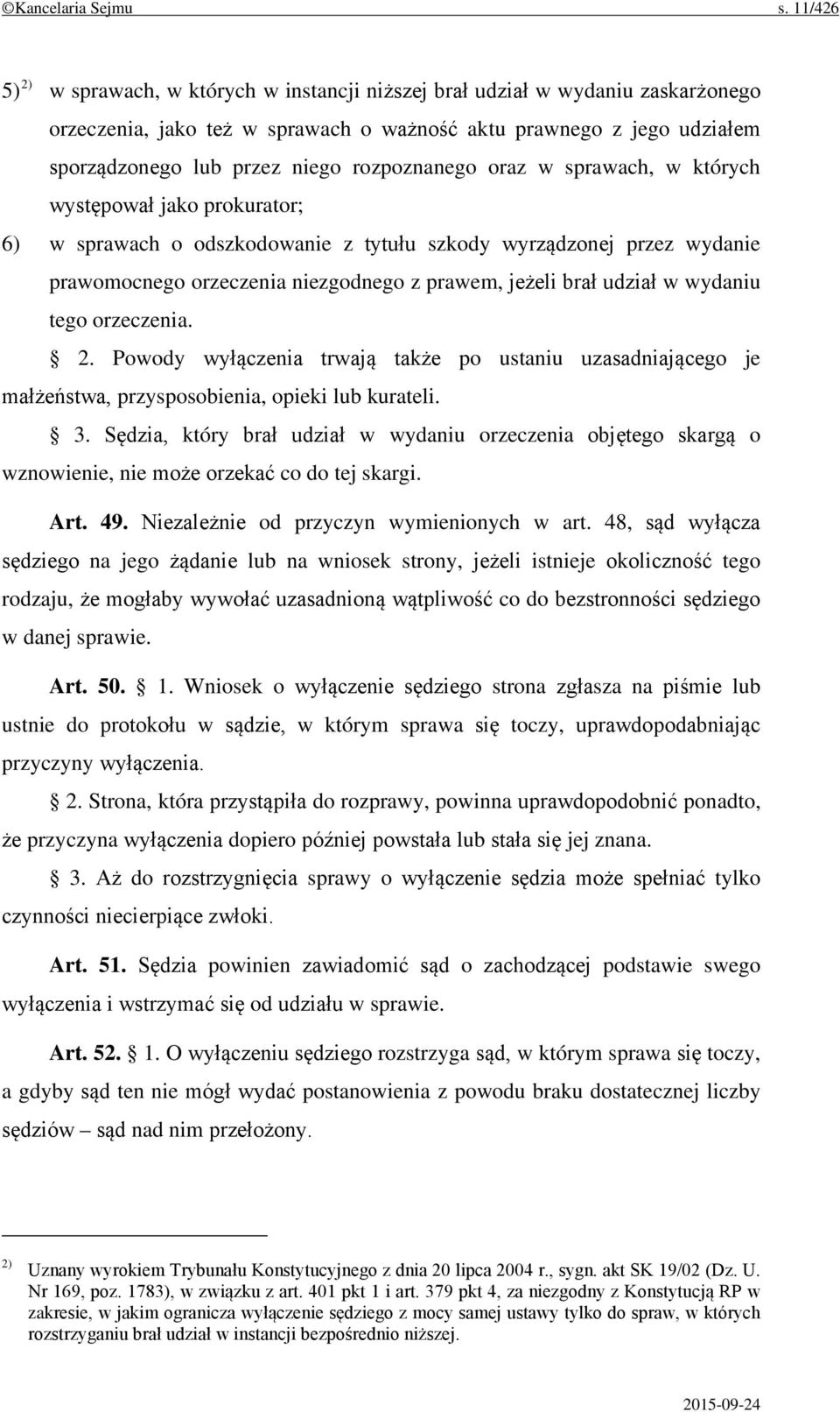 rozpoznanego oraz w sprawach, w których występował jako prokurator; 6) w sprawach o odszkodowanie z tytułu szkody wyrządzonej przez wydanie prawomocnego orzeczenia niezgodnego z prawem, jeżeli brał