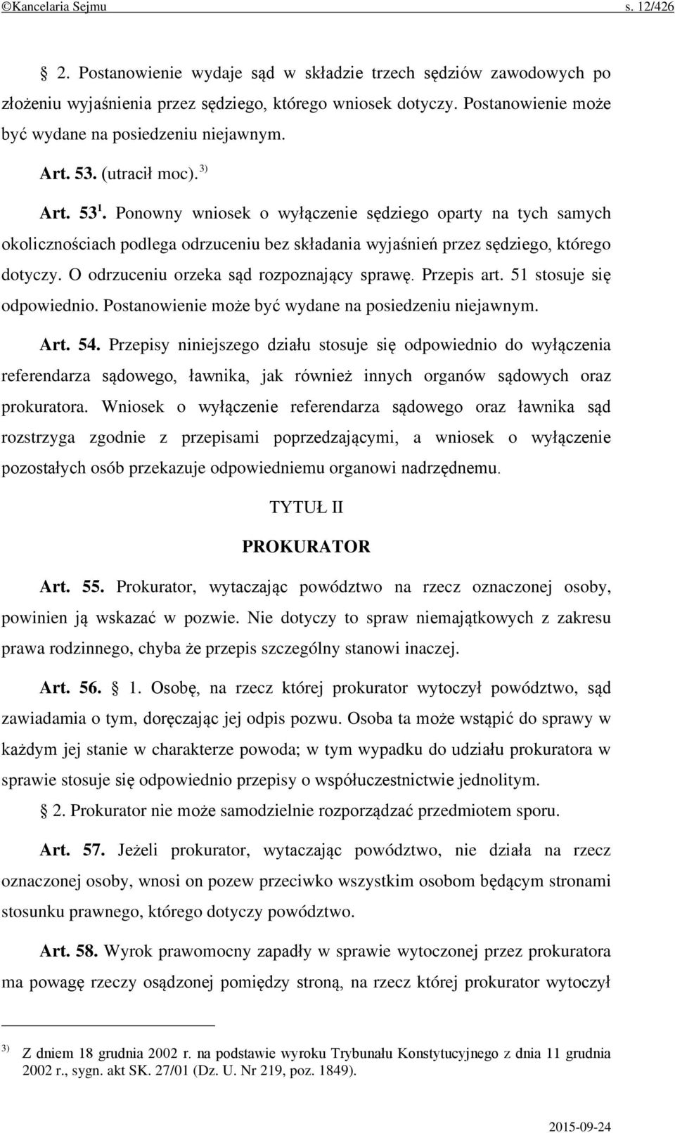 Ponowny wniosek o wyłączenie sędziego oparty na tych samych okolicznościach podlega odrzuceniu bez składania wyjaśnień przez sędziego, którego dotyczy. O odrzuceniu orzeka sąd rozpoznający sprawę.