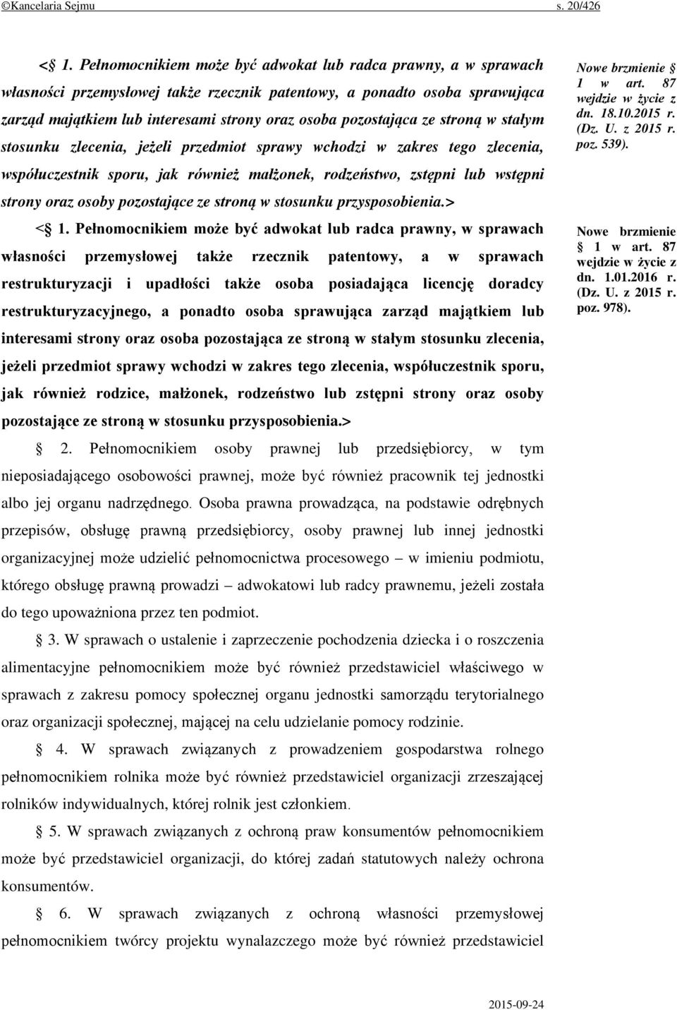 pozostająca ze stroną w stałym stosunku zlecenia, jeżeli przedmiot sprawy wchodzi w zakres tego zlecenia, współuczestnik sporu, jak również małżonek, rodzeństwo, zstępni lub wstępni strony oraz osoby