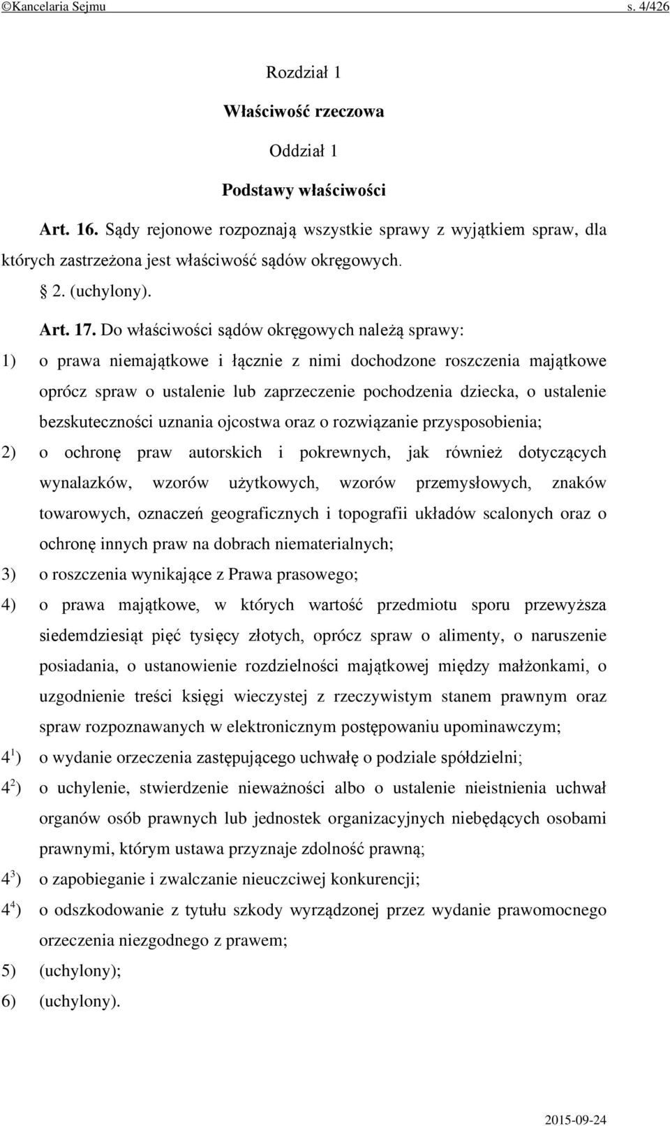 Do właściwości sądów okręgowych należą sprawy: 1) o prawa niemajątkowe i łącznie z nimi dochodzone roszczenia majątkowe oprócz spraw o ustalenie lub zaprzeczenie pochodzenia dziecka, o ustalenie