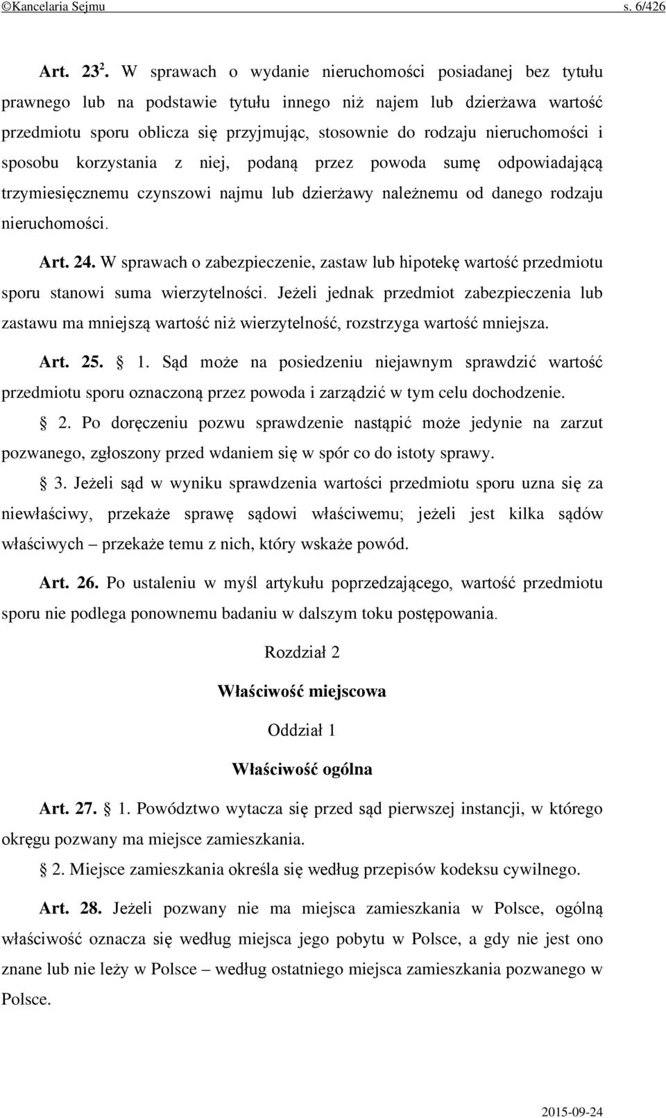 nieruchomości i sposobu korzystania z niej, podaną przez powoda sumę odpowiadającą trzymiesięcznemu czynszowi najmu lub dzierżawy należnemu od danego rodzaju nieruchomości. Art. 24.