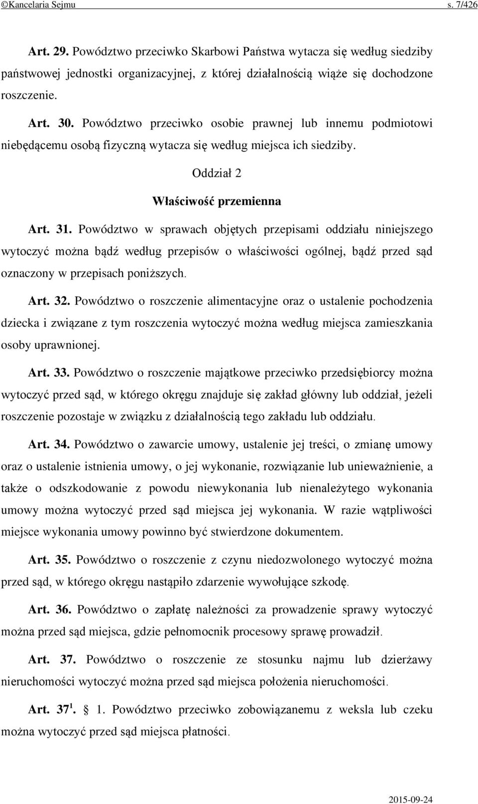 Powództwo w sprawach objętych przepisami oddziału niniejszego wytoczyć można bądź według przepisów o właściwości ogólnej, bądź przed sąd oznaczony w przepisach poniższych. Art. 32.