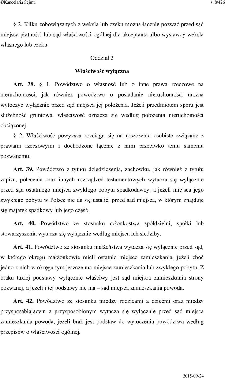 Powództwo o własność lub o inne prawa rzeczowe na nieruchomości, jak również powództwo o posiadanie nieruchomości można wytoczyć wyłącznie przed sąd miejsca jej położenia.