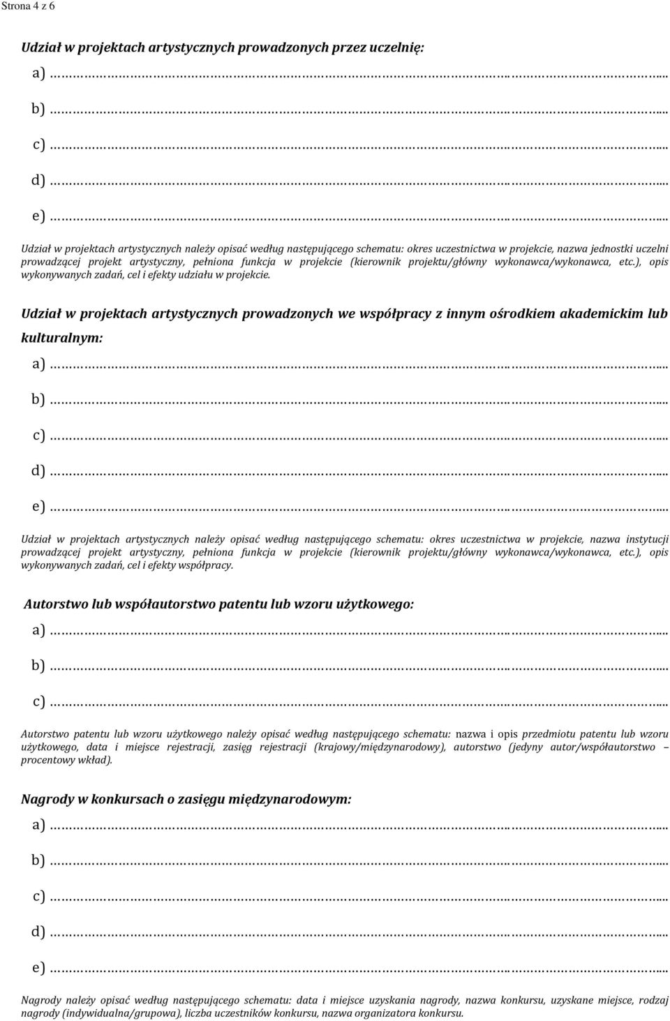 Udział w projektach artystycznych prowadzonych we współpracy z innym ośrodkiem akademickim lub kulturalnym: Udział w projektach artystycznych należy opisać według następującego schematu: okres