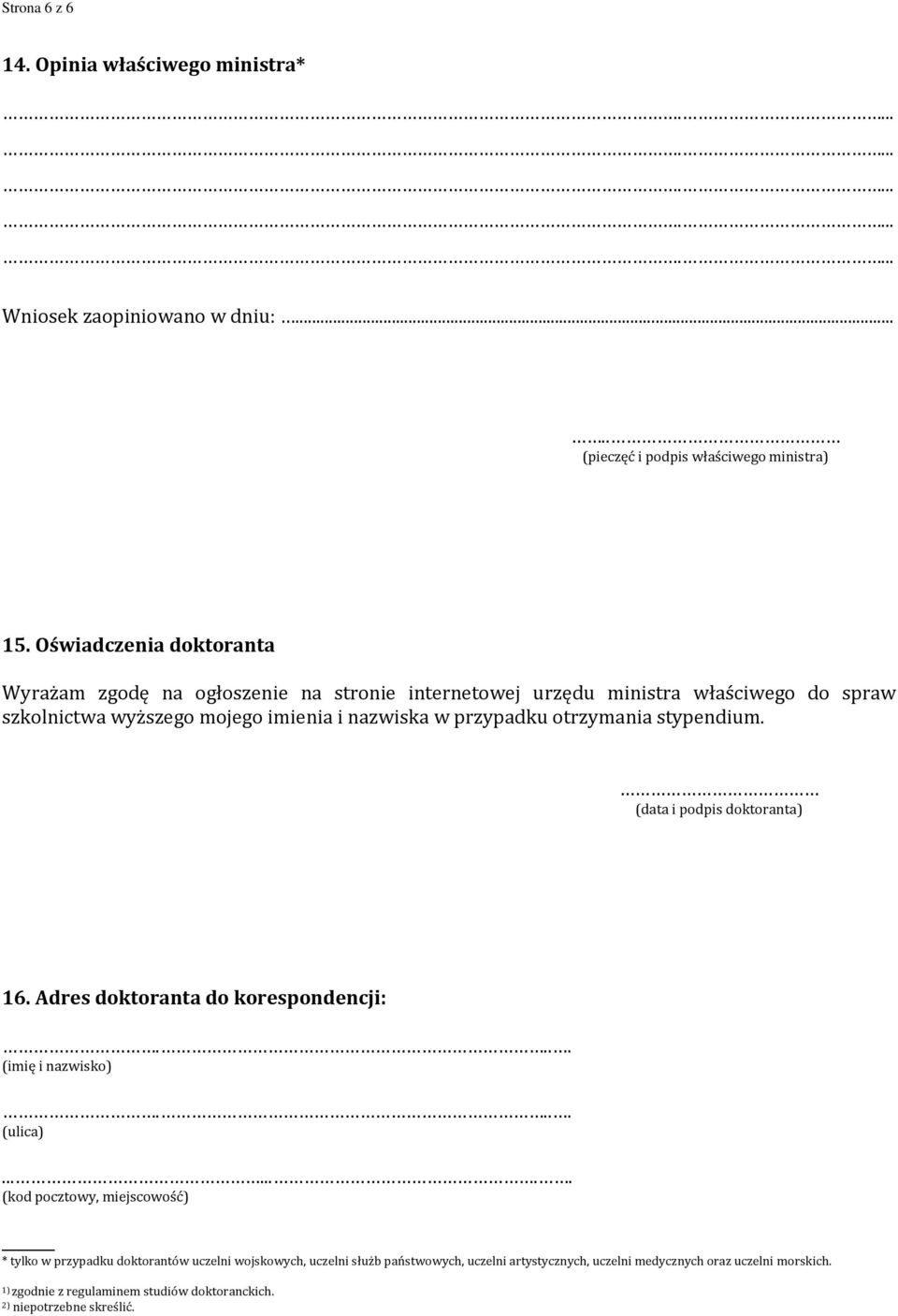 przypadku otrzymania stypendium. (data i podpis doktoranta) 16. Adres doktoranta do korespondencji:.... (imię i nazwisko).... (ulica).