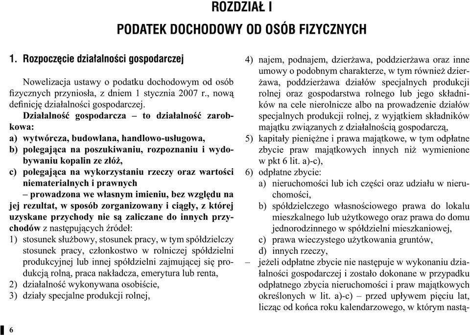 Działalność gospodarcza to działalność zarobkowa: a) wytwórcza, budowlana, handlowo-usługowa, b) polegająca na poszukiwaniu, rozpoznaniu i wydobywaniu kopalin ze złóż, c) polegająca na wykorzystaniu