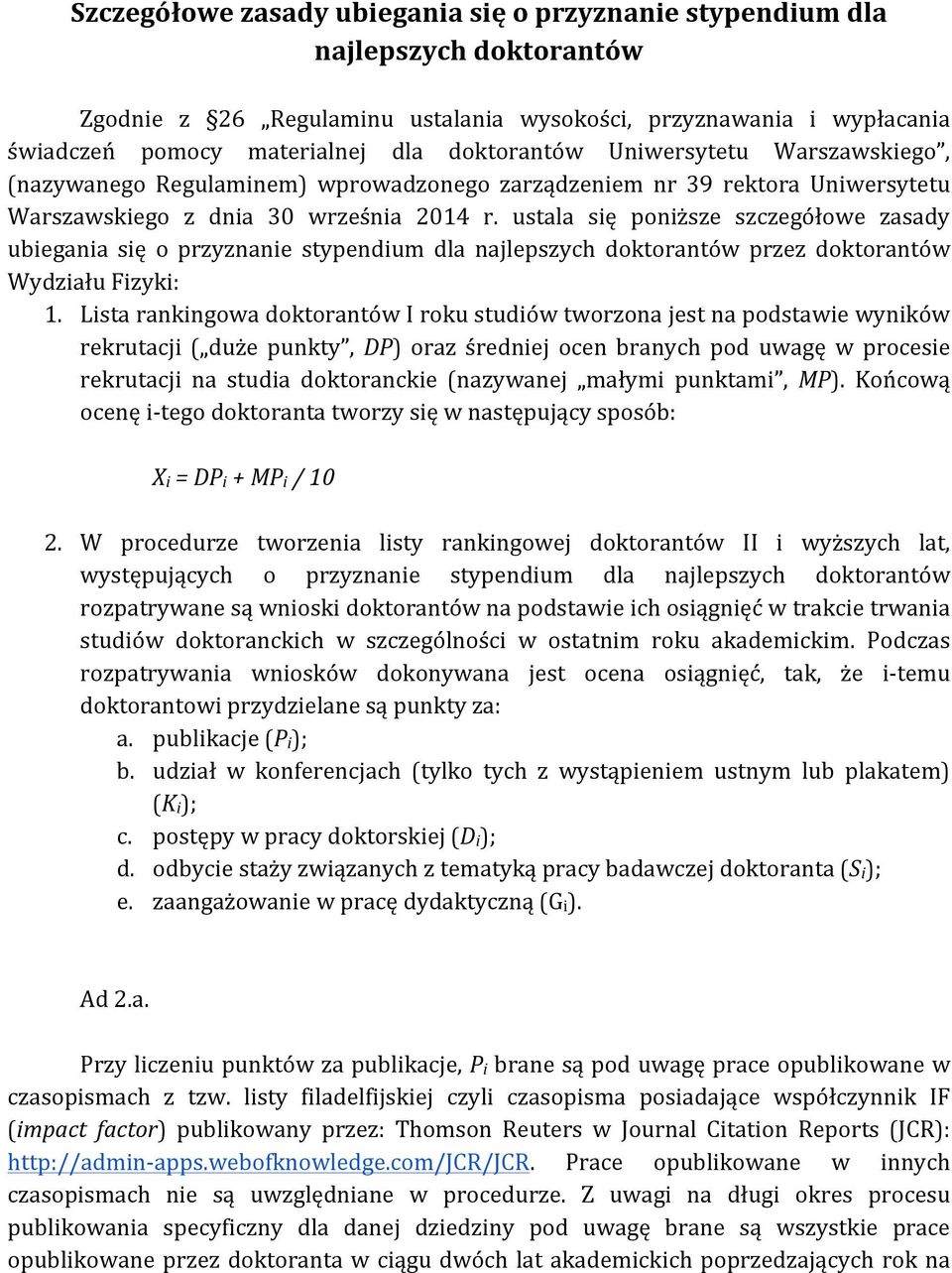 ustala się poniższe szczegółowe zasady ubiegania się o przyznanie stypendium dla najlepszych doktorantów przez doktorantów Wydziału Fizyki: 1.