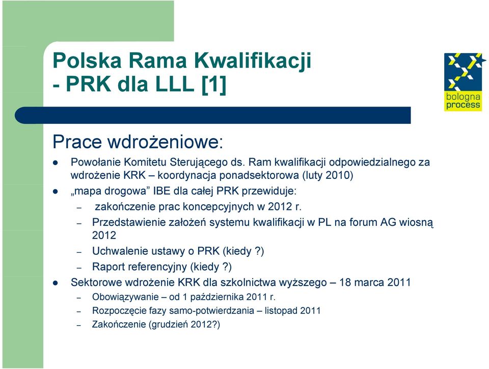 prac koncepcyjnych w 2012 r. Przedstawienie założeń systemu kwalifikacji w PL na forum AG wiosną 2012 Uchwalenie ustawy o PRK (kiedy?