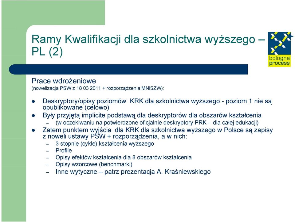 oficjalnie deskryptory PRK dla całej edukacji) Zatem punktem wyjścia dla KRK dla szkolnictwa wyższego w Polsce są zapisy z noweli ustawy PSW + rozporządzenia, ą a w