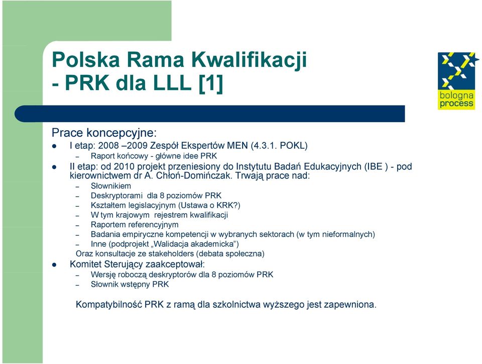 ) W tym krajowym rejestrem kwalifikacji Raportem referencyjnym Badania empiryczne kompetencji w wybranych sektorach (w tym nieformalnych) Inne (podprojekt Walidacja akademicka ) Oraz