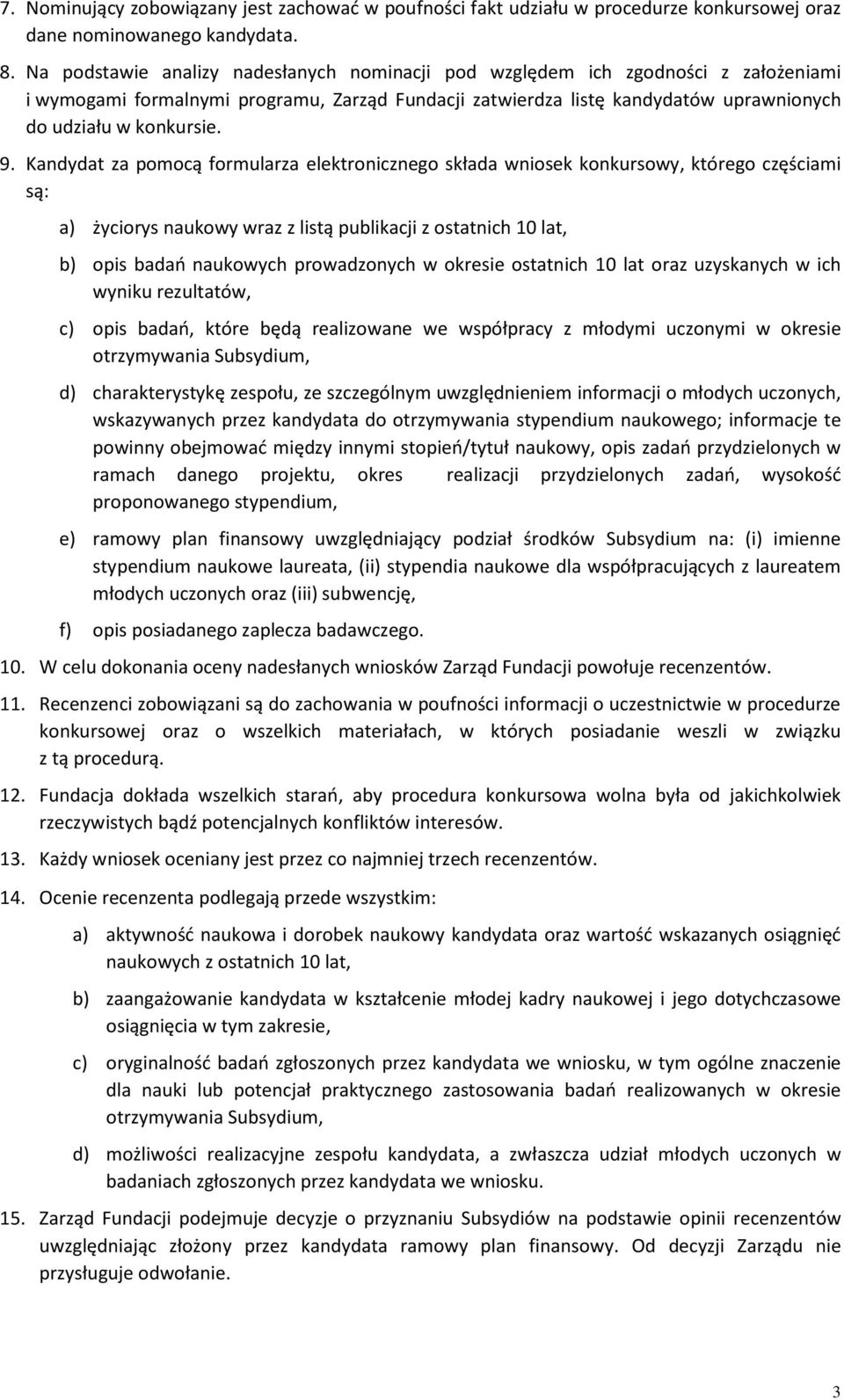 Kandydat za pomocą formularza elektronicznego składa wniosek konkursowy, którego częściami są: a) życiorys naukowy wraz z listą publikacji z ostatnich 10 lat, b) opis badań naukowych prowadzonych w