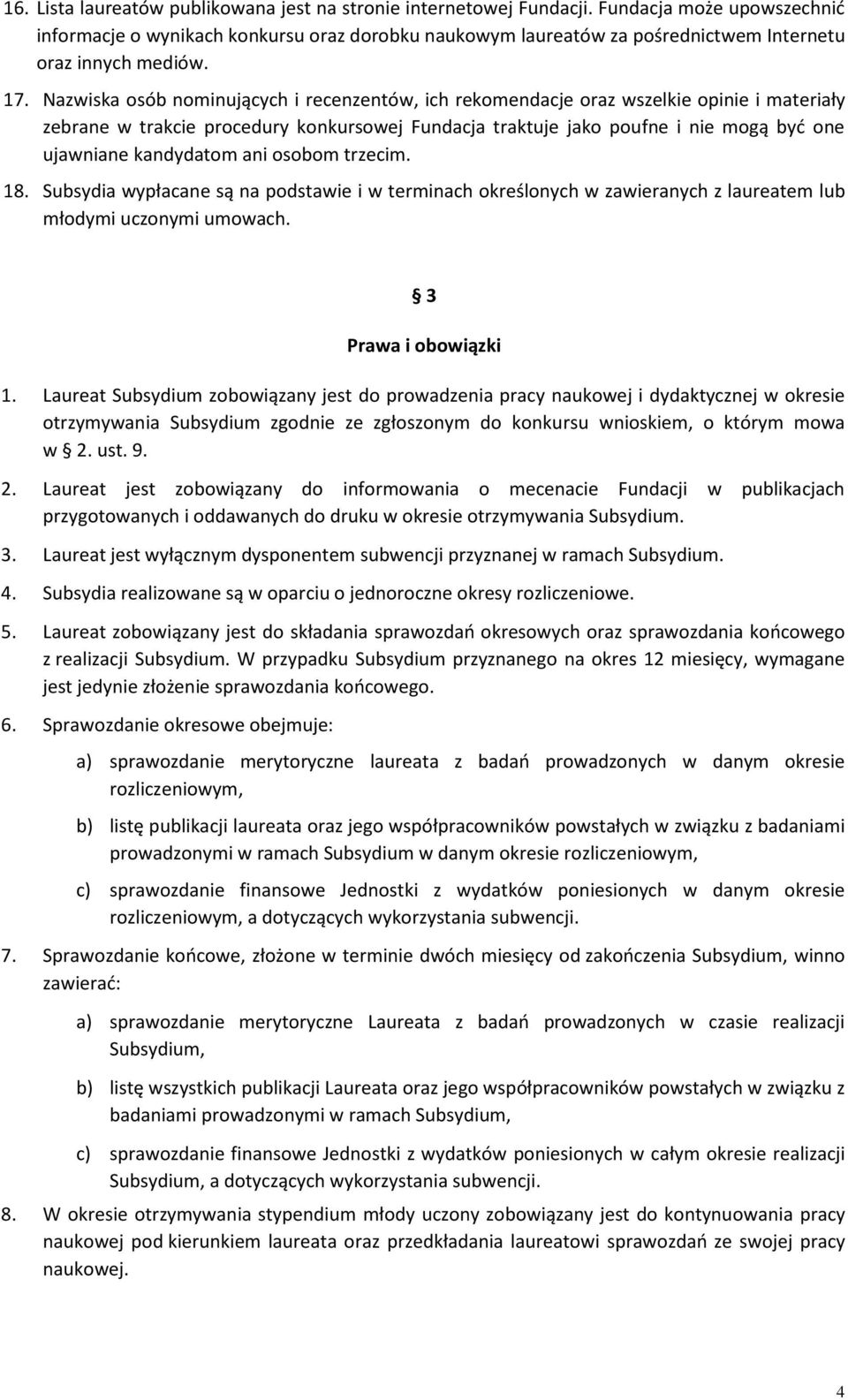 Nazwiska osób nominujących i recenzentów, ich rekomendacje oraz wszelkie opinie i materiały zebrane w trakcie procedury konkursowej Fundacja traktuje jako poufne i nie mogą być one ujawniane