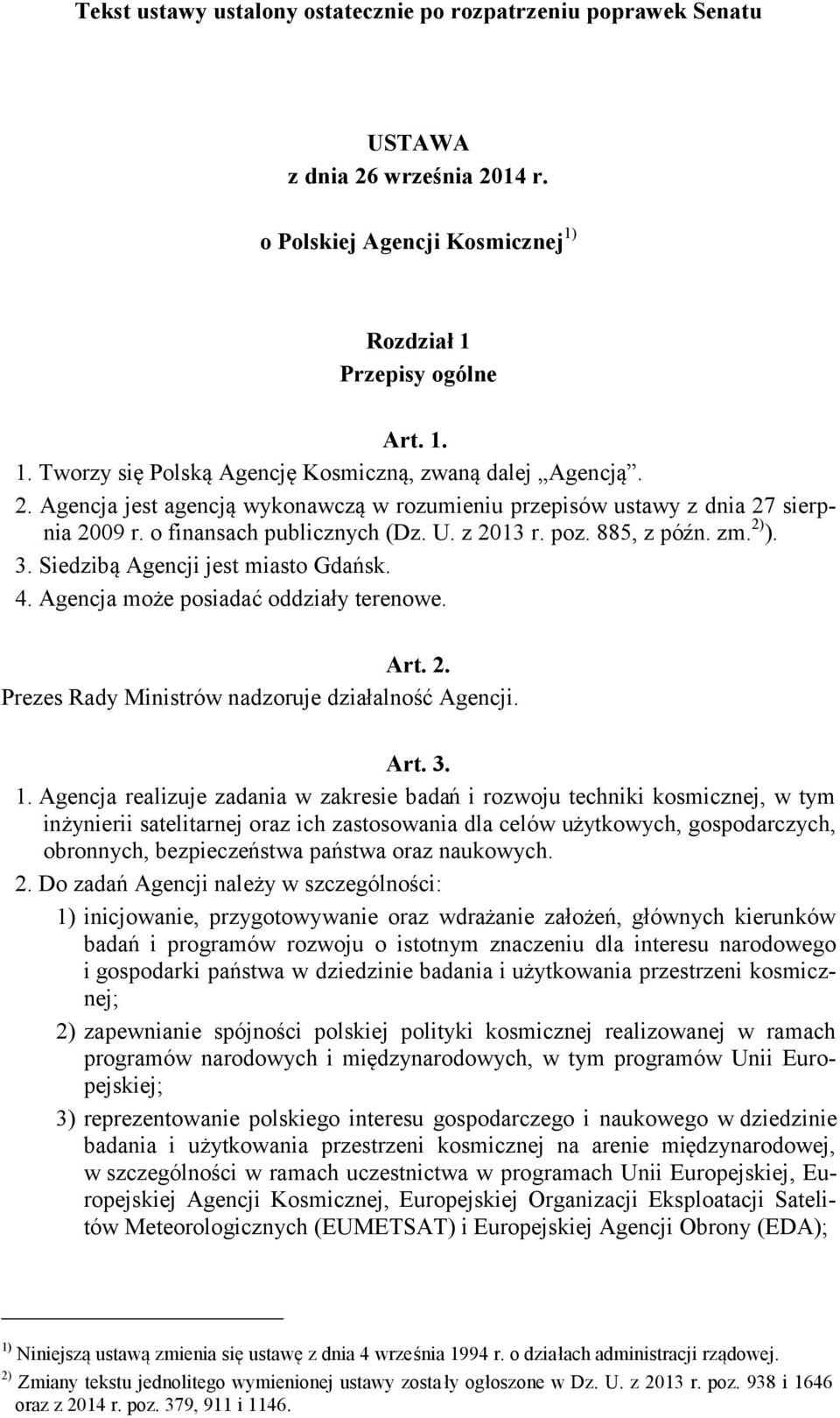 Siedzibą Agencji jest miasto Gdańsk. 4. Agencja może posiadać oddziały terenowe. Art. 2. Prezes Rady Ministrów nadzoruje działalność Agencji. Art. 3. 1.