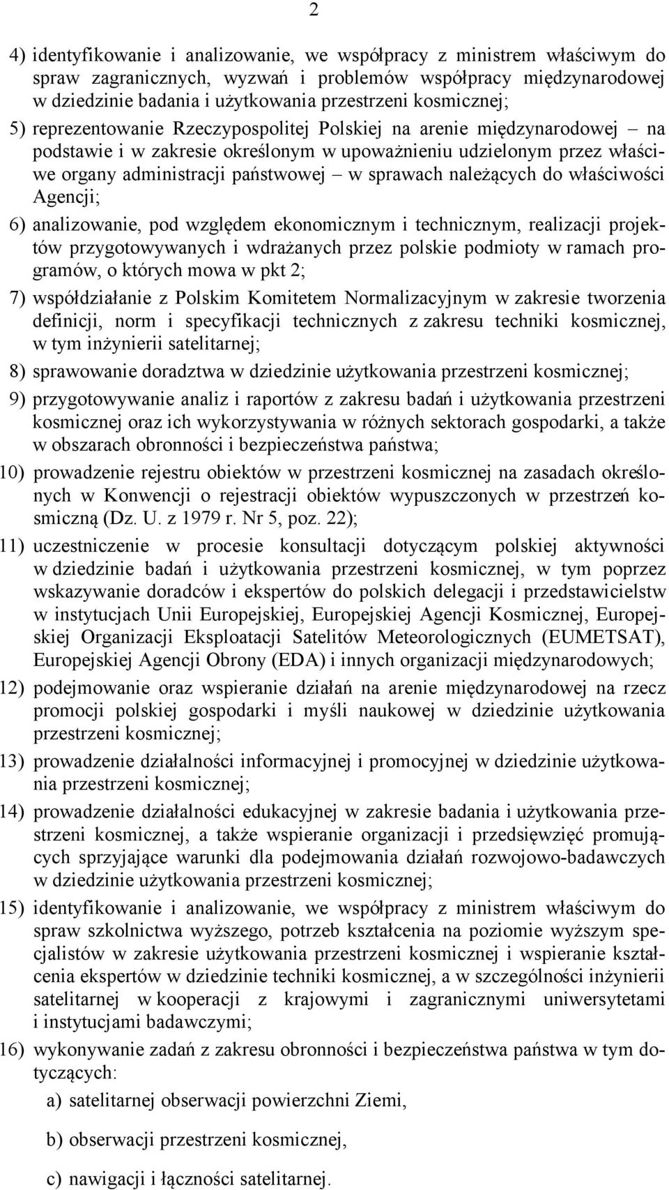 sprawach należących do właściwości Agencji; 6) analizowanie, pod względem ekonomicznym i technicznym, realizacji projektów przygotowywanych i wdrażanych przez polskie podmioty w ramach programów, o