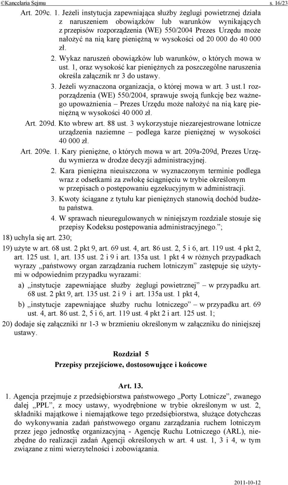 Jeżeli instytucja zapewniająca służby żeglugi powietrznej działa z naruszeniem obowiązków lub warunków wynikających z przepisów rozporządzenia (WE) 550/2004 Prezes Urzędu może nałożyć na nią karę