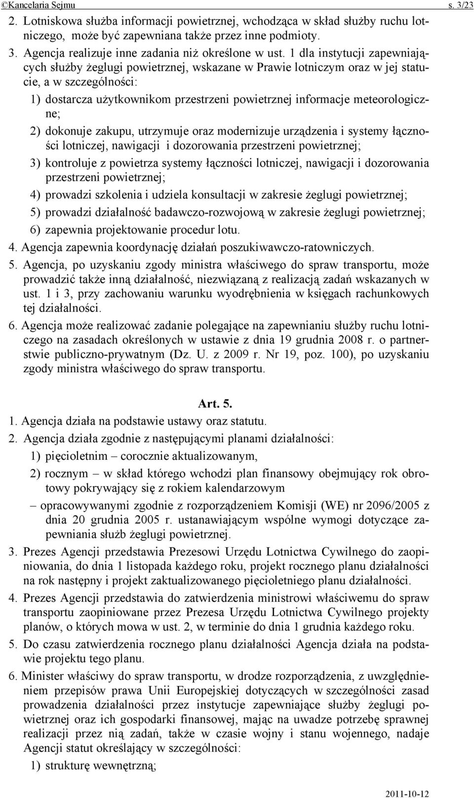 meteorologiczne; 2) dokonuje zakupu, utrzymuje oraz modernizuje urządzenia i systemy łączności lotniczej, nawigacji i dozorowania przestrzeni powietrznej; 3) kontroluje z powietrza systemy łączności